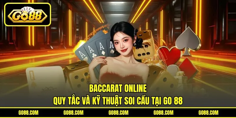 Baccarat Online | Quy Tắc Và Kỹ Thuật Soi Cầu Tại GO 88