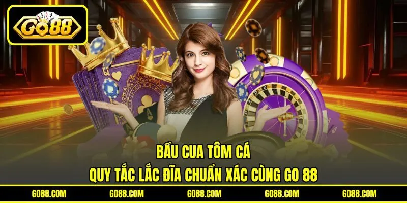 Bầu Cua Tôm Cá - Quy Tắc Lắc Đĩa Chuẩn Xác Cùng GO 88