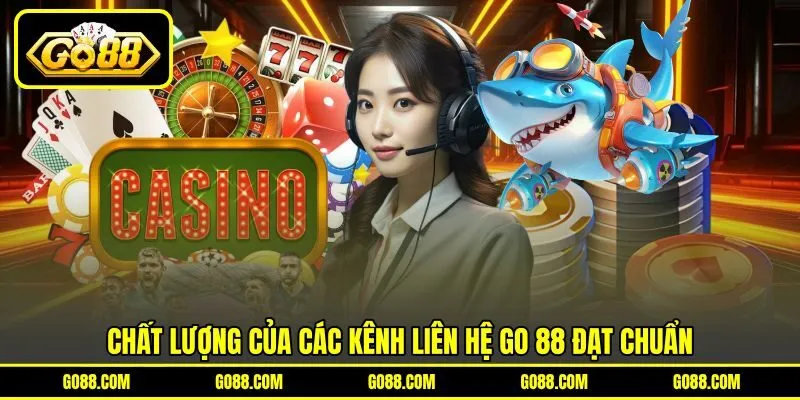 Chất lượng của các kênh liên hệ GO 88 đạt chuẩn