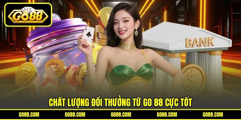 Chất lượng đổi thưởng từ GO 88 cực tốt