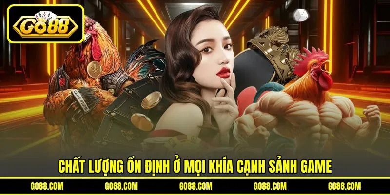 Chất lượng ổn định ở mọi khía cạnh sảnh game Chất lượng ổn định ở mọi khía cạnh sảnh game