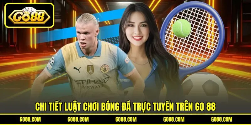Chi tiết luật chơi bóng đá trực tuyến trên GO 88 Chi tiết luật chơi bóng đá trực tuyến trên GO 88