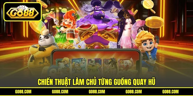 Chiến thuật làm chủ từng guồng quay hũ
