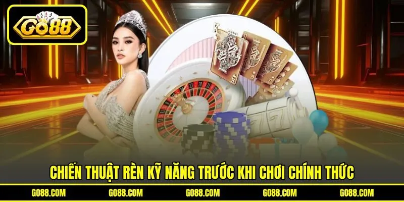 Chiến thuật rèn kỹ năng trước khi chơi chính thức
