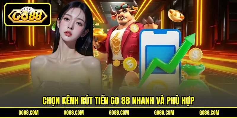Chọn kênh rút tiền GO 88 nhanh và phù hợp