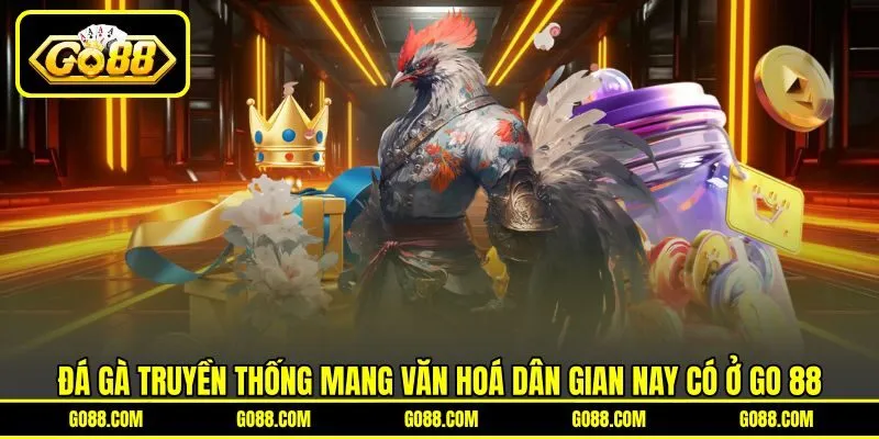 Đá Gà Truyền Thống Mang Văn Hoá Dân Gian Nay Có Ở GO 88