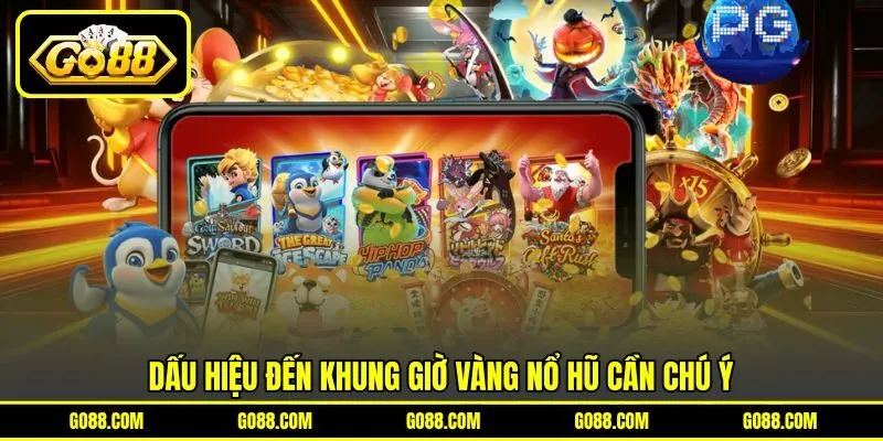 Dấu hiệu đến khung giờ vàng nổ hũ cần chú ý