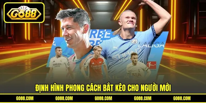 Định hình phong cách bắt kèo cho người mới Định hình phong cách bắt kèo cho người mới