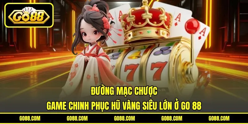 Đường Mạc Chược | Game Chinh Phục Hũ Vàng Siêu Lớn Ở GO 88