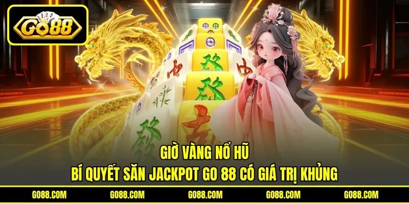 Giờ Vàng Nổ Hũ | Bí Quyết Săn Jackpot GO 88 Có Giá Trị Khủng