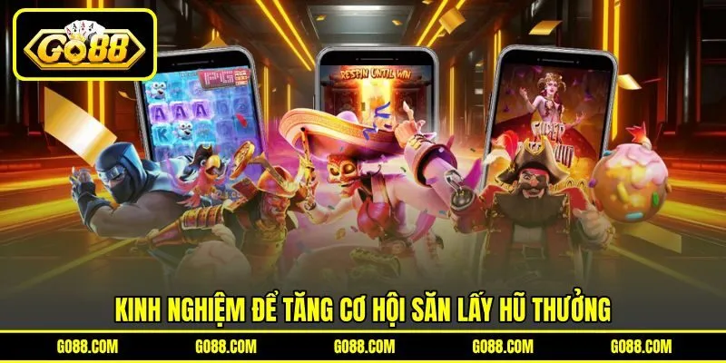 Kinh nghiệm để tăng cơ hội săn lấy hũ thưởng