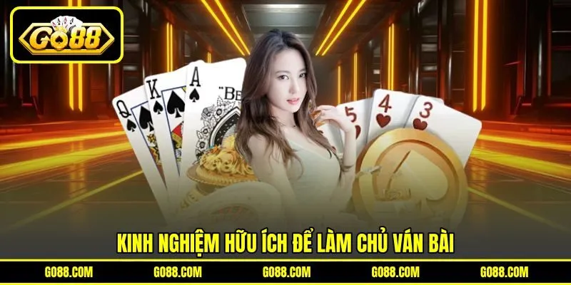 Kinh nghiệm hữu ích để làm chủ ván bài Kinh nghiệm hữu ích để làm chủ ván bài