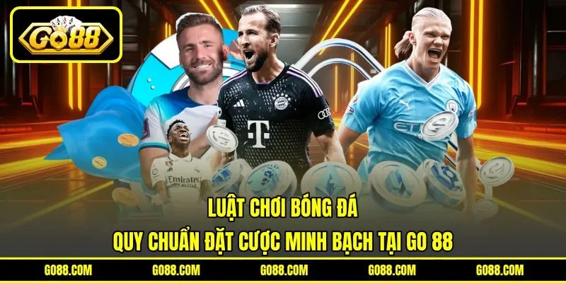 Luật Chơi Bóng Đá | Quy Chuẩn Đặt Cược Minh Bạch Tại GO 88