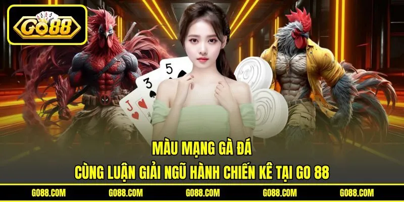 Màu Mạng Gà Đá | Cùng Luận Giải Ngũ Hành Chiến Kê Tại GO 88