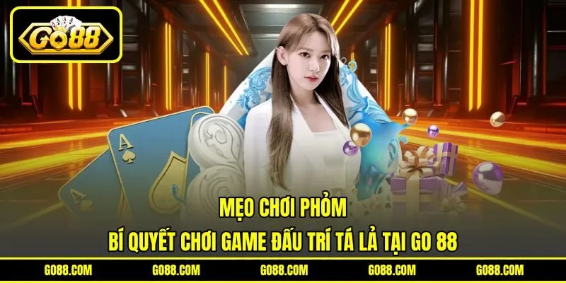 Mẹo Chơi Phỏm | Bí Quyết Chơi Game Đấu Trí Tá Lả Tại GO 88