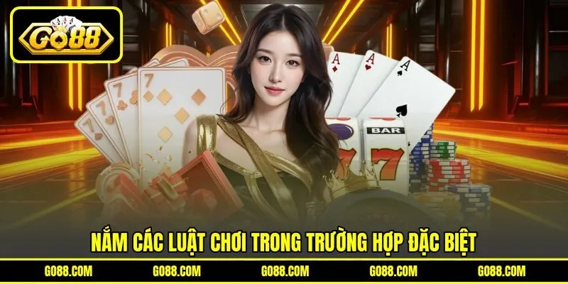 Nắm các luật chơi trong trường hợp đặc biệt Nắm các luật chơi trong trường hợp đặc biệt