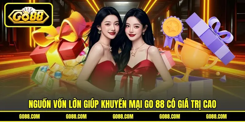 Nguồn vốn lớn giúp khuyến mại GO 88 có giá trị cao