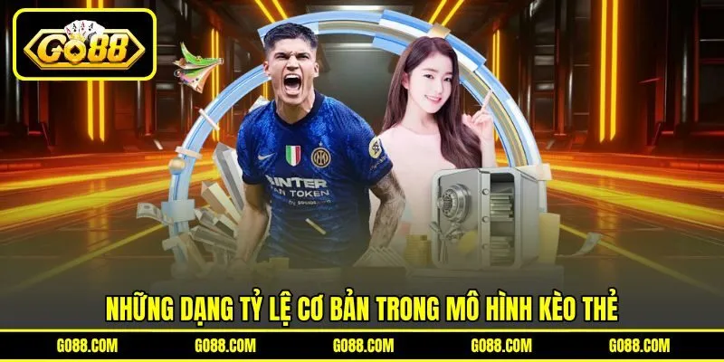 Những dạng tỷ lệ cơ bản trong mô hình kèo thẻ Những dạng tỷ lệ cơ bản trong mô hình kèo thẻ