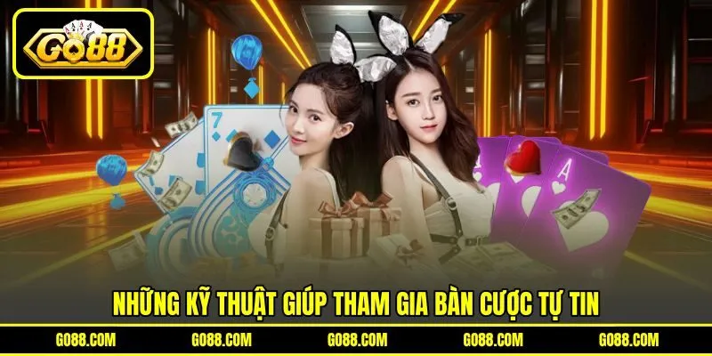 Những kỹ thuật giúp tham gia bàn cược tự tin Những kỹ thuật giúp tham gia bàn cược tự tin