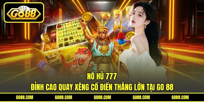 Nổ Hũ 777 | Đỉnh Cao Quay Xèng Cổ Điển Thắng Lớn Tại GO 88