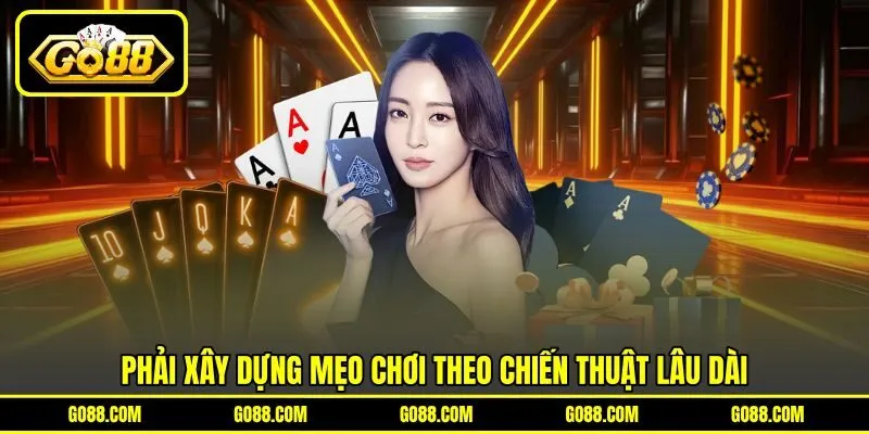 Phải xây dựng mẹo chơi theo chiến thuật lâu dài Phải xây dựng mẹo chơi theo chiến thuật lâu dài