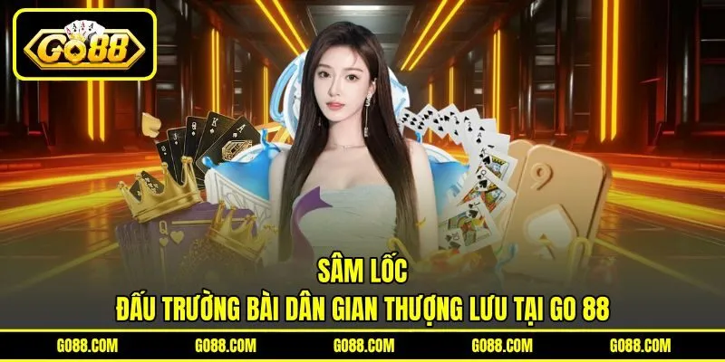 Sâm Lốc | Đấu Trường Bài Dân Gian Thượng Lưu Tại GO 88