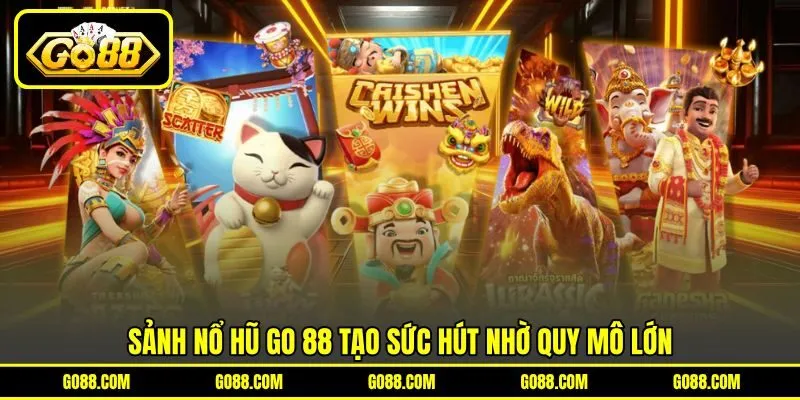 Sảnh Nổ Hũ GO 88 tạo sức hút nhờ quy mô lớn