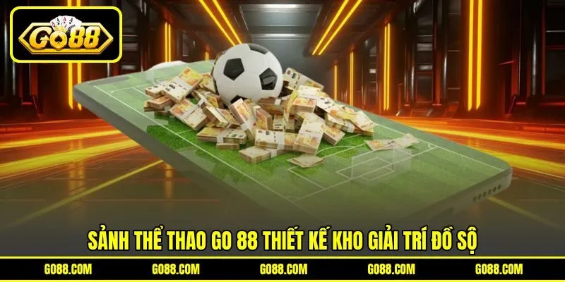 Sảnh Thể Thao GO 88 thiết kế kho giải trí đồ sộ