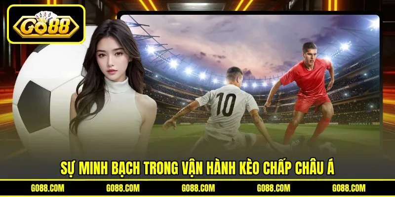 Sự minh bạch trong vận hành kèo chấp châu Á