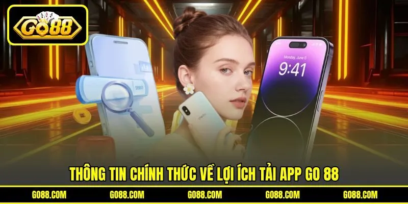 Thông tin chính thức về lợi ích tải app GO 88