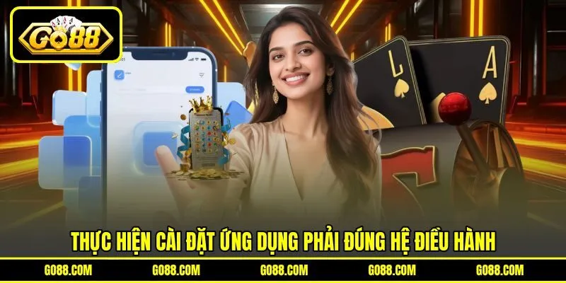 Thực hiện cài đặt ứng dụng phải đúng hệ điều hành