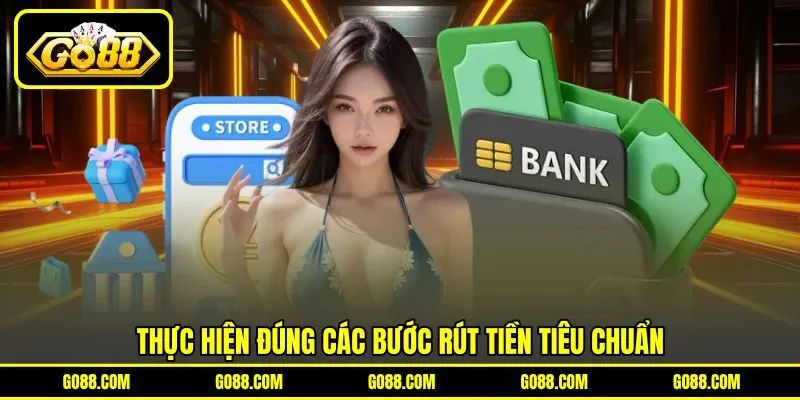 Thực hiện đúng các bước rút tiền tiêu chuẩn