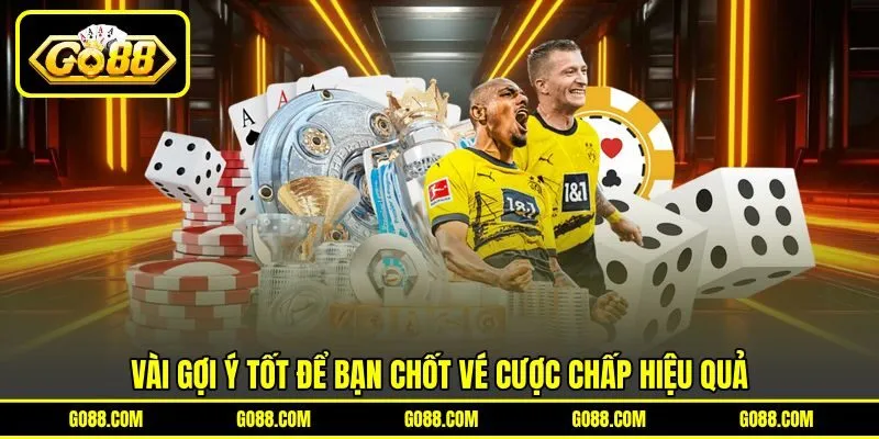 Vài gợi ý tốt để bạn chốt vé cược chấp hiệu quả